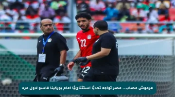 مرموش مصاب.. مصر تواجه تحديًا استثنائيًا أمام بوركينا فاسو لأول مرة